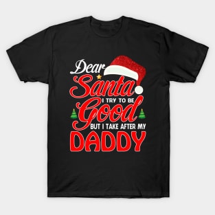 Dear Santa I Tried To Be Good But I Take After My DADDY T-Shirt T-Shirt